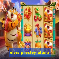 elvis presley altura